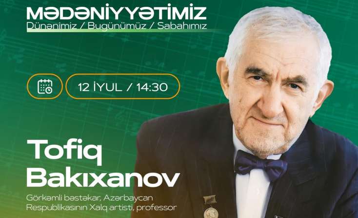 ​“MədəniyyətimİZ” layihəsinin növbəti görüşü xalq artisti Tofiq Bakıxanovla 