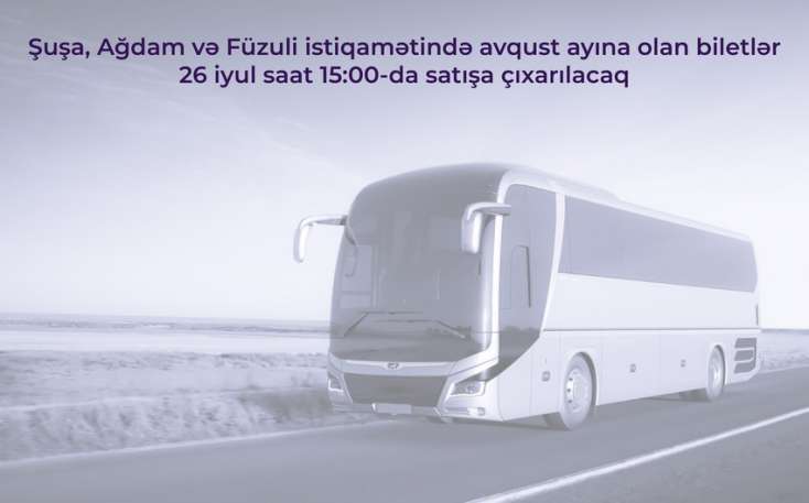 Şuşa, Ağdam və Füzuliyə avqust ayı üçün avtobus biletləri 