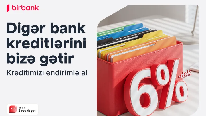 Kreditinizi Birbank-a gətirin 80 000 manatadək məbləği 6%-dək güzəştlə əldə edin