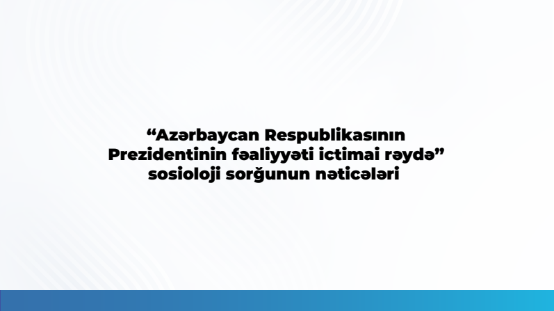 Respondentlərin 93,6 faizi Prezidentin fəaliyyətini müsbət qiymətləndirir -